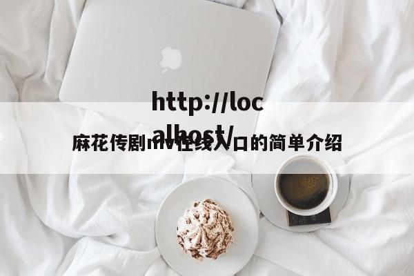 麻花传剧mv在线入口的简单介绍
