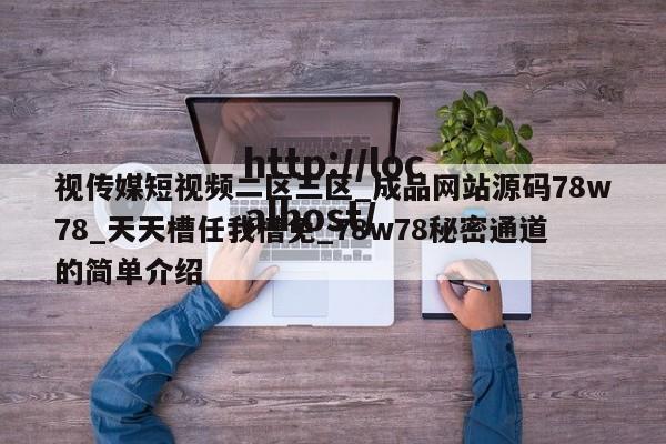 视传媒短视频二区三区_成品网站源码78w78_天天槽任我槽免_78w78秘密通道的简单介绍